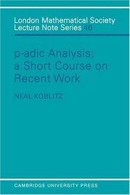 P-adic Analysis : A Short Course on Recent Work (London Mathematical Society Lecture Note Series)