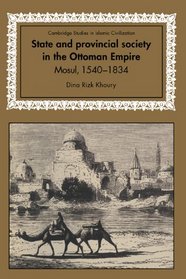 State and Provincial Society in the Ottoman Empire : Mosul, 1540-1834 (Cambridge Studies in Islamic Civilization)