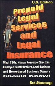 Prepaid Legal Services and Legal Insurance : What CEOs, Human Resource Directors, Employee Benefit Brokers, Small Business and Home-based Business Owners Should Know!