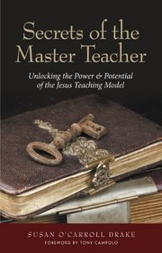 Secrets of the Master Teacher: Unlocking the Power and Potential of the Jesus Teaching Model