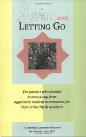 Loving and Letting Go: For Parents Who Decided to Turn Away from Aggressive Medical Intervention for Their Critically Ill Newborns (Centering Corporation Resource)