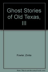 Ghost Stories of Old Texas, III (Ghost Stories of Old Texas)