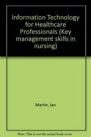 Information Technology for Healthcare Professionals (Key management skills in nursing)