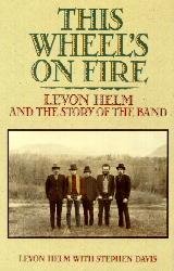 This Wheel's on Fire: Levon Helm and the Story of the Band
