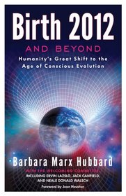 Birth 2012 and Beyond: Humanity's Great Shift to the Age of Conscious Evolution