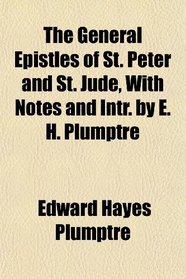 The General Epistles of St. Peter and St. Jude, With Notes and Intr. by E. H. Plumptre