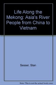 Life Along the Mekong: Asia's River People from China to Vietnam