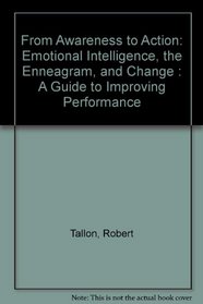 From Awareness to Action: Emotional Intelligence, the Enneagram, and Change : A Guide to Improving Performance