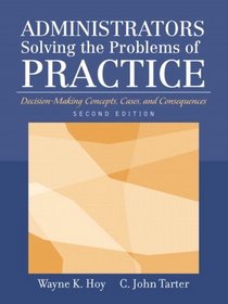 Administrators Solving the Problems of Practice: Decision-Making Concepts, Cases, and Consequences, Second Edition