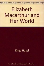 Elizabeth Macarthur and Her World