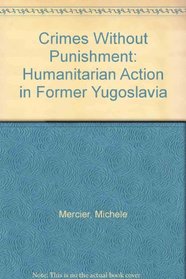 Crimes Without Punishment: Humanitarian Action in Former Yugoslavia