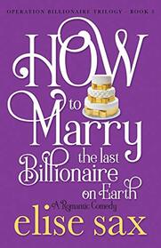 How to Marry the Last Billionaire on Earth (Operation Billionaire Trilogy)