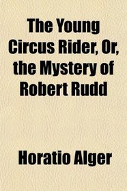 The Young Circus Rider, Or, the Mystery of Robert Rudd