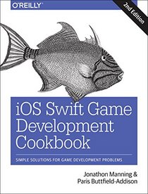 iOS Swift Game Development Cookbook: Simple Solutions for Game Development Problems