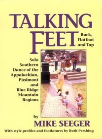 Talking Feet: Buck, Flatfoot and Tap : Solo Southern Dance of the Appalachian, Piedmont and Blue Ridge Mountain Regions