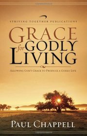 Grace for Godly Living: Allowing God's Grace to Produce a Godly Life