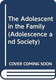 The Adolescent in the Family (Adolescence and Society)