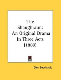 The Shaughraun: An Original Drama In Three Acts (1889)