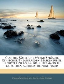 Goethes Smtliche Werke: Sprche. Ethisches. Theaterreden. Maskenzrge. Register Zu Bd.1-4. Bd. 5. Hermann U. Dorothea. Achilles. Reineke Fuchs (German Edition)