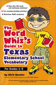 The Word Whiz's Guide to Texas Elementary School Vocabulary : Learning Activities for Parents and Children Featuring 400 Must-Know Words for the TAAS and the Texas Essential Knowledge and Skills