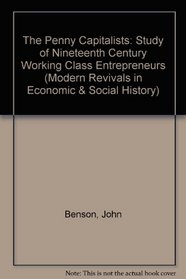 The Penny Capitalists: A Study of 19th Century Working Class Entrepreneurs (Modern Revivals in Economic and Social History)