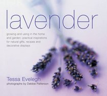 Lavendar: Growing And Using In The Home And Garden, Practical Inspirations For Natural Gifts, Recipes And Decorative Displays
