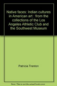 Native faces: Indian cultures in American art : from the collections of the Los Angeles Athletic Club and the Southwest Museum