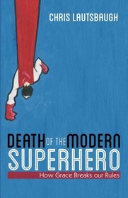Death of the Modern Superhero: How Grace Breaks our Rules
