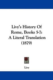 Livy's History Of Rome, Books 5-7: A Literal Translation (1879)