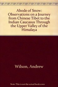 The Abode of Snow: Observations on a Journey from Chinese Tibet to the Indian Caucasus Through the Upper Valley of the Himalaya (Exotic Travel)