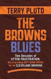 The Browns Blues: Two Decades of Utter Frustration: Why Everything Kept Going Wrong for the Cleveland Browns