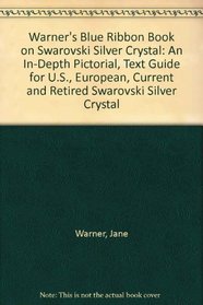 Warner's Blue Ribbon Book on Swarovski Silver Crystal: An In-Depth Pictorial, Text Guide for U.S., European, Current and Retired Swarovski Silver Crystal