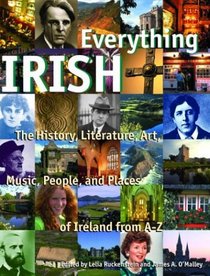 Everything Irish : The History, Literature, Art, Music, People, and Places of Ireland from A-Z