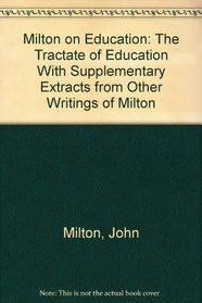 Milton on Education: The Tractate of Education With Supplementary Extracts from Other Writings of Milton (Cornell studies in English)
