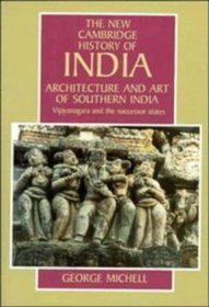 Architecture and Art of Southern India : Vijayanagara and the Successor States 1350-1750 (The New Cambridge History of India)