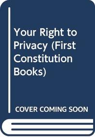 Your Right to Privacy (First Constitution Books)