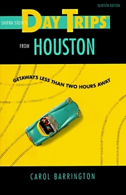 Shifra Stein's Day Trips from Houston: Getaways Less Than Two Hours Away (7th ed)