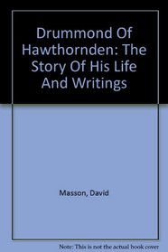 Drummond of Hawthornden: The Story of His Life and Writings