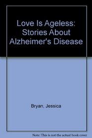 Love Is Ageless: Stories About Alzheimer's Disease