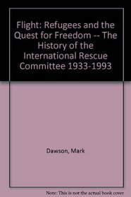 Flight: Refugees and the Quest for Freedom -- The History of the International Rescue Committee 1933-1993