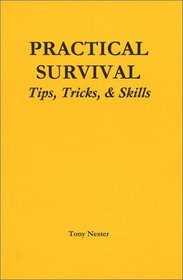 Practical Survival Tips, Tricks,  Skills