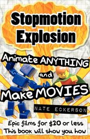 Stopmotion Explosion: Animate Anything and Make Movies- Epic Films for $20 or Less