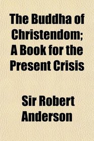 The Buddha of Christendom; A Book for the Present Crisis
