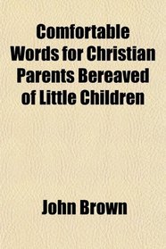 Comfortable Words for Christian Parents Bereaved of Little Children