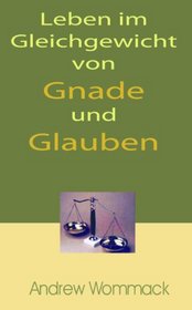 Leben Im Gleichgewicht Von Gnade Und Glauben (German) (English - Living in the Balance of Grace and Faith)