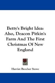 Betty's Bright Idea: Also, Deacon Pitkin's Farm And The First Christmas Of New England