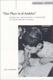 Our Place in Al-Andalus: Kabbalah, Philosophy, Literature in Arab Jewish Letters (Cultural Memory in the Present (Hardcover))