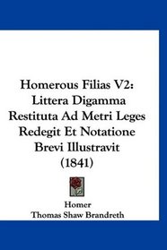 Homerous Filias V2: Littera Digamma Restituta Ad Metri Leges Redegit Et Notatione Brevi Illustravit (1841) (Latin Edition)