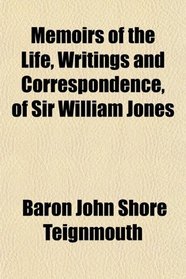 Memoirs of the Life, Writings and Correspondence, of Sir William Jones