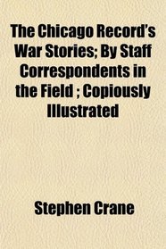 The Chicago Record's War Stories; By Staff Correspondents in the Field ; Copiously Illustrated